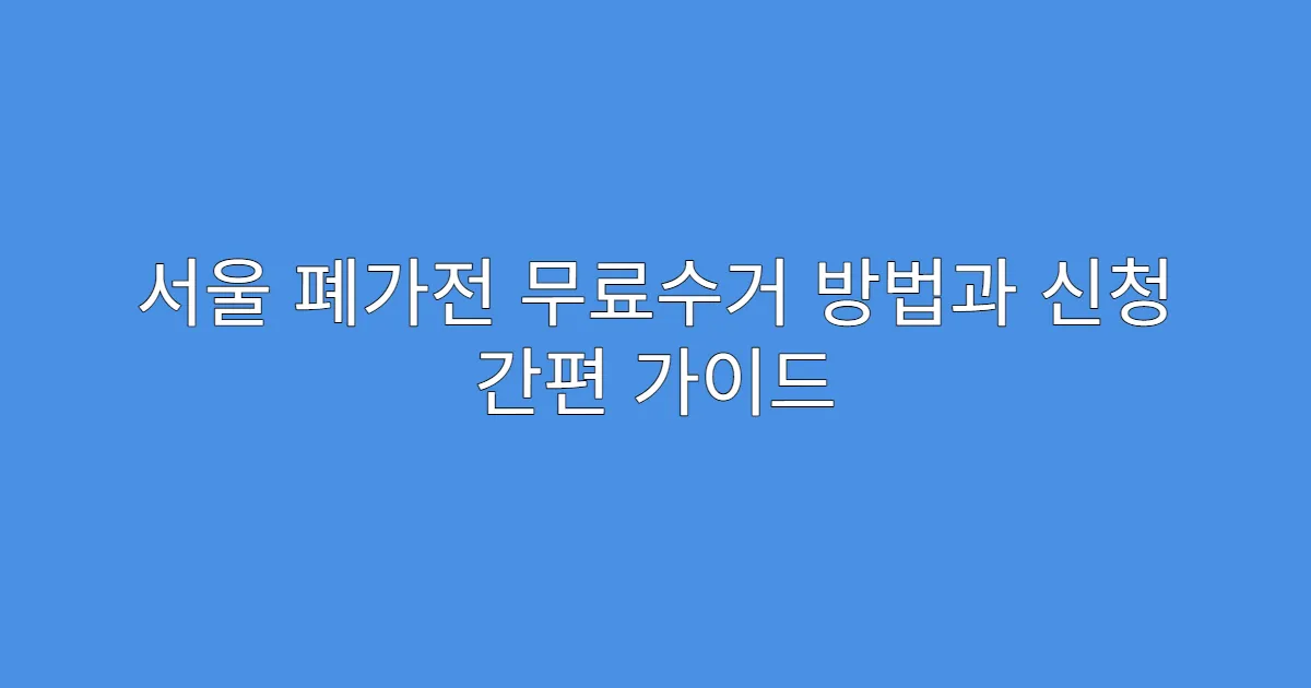 서울 폐가전 무료수거 방법과 신청 간편 가이드