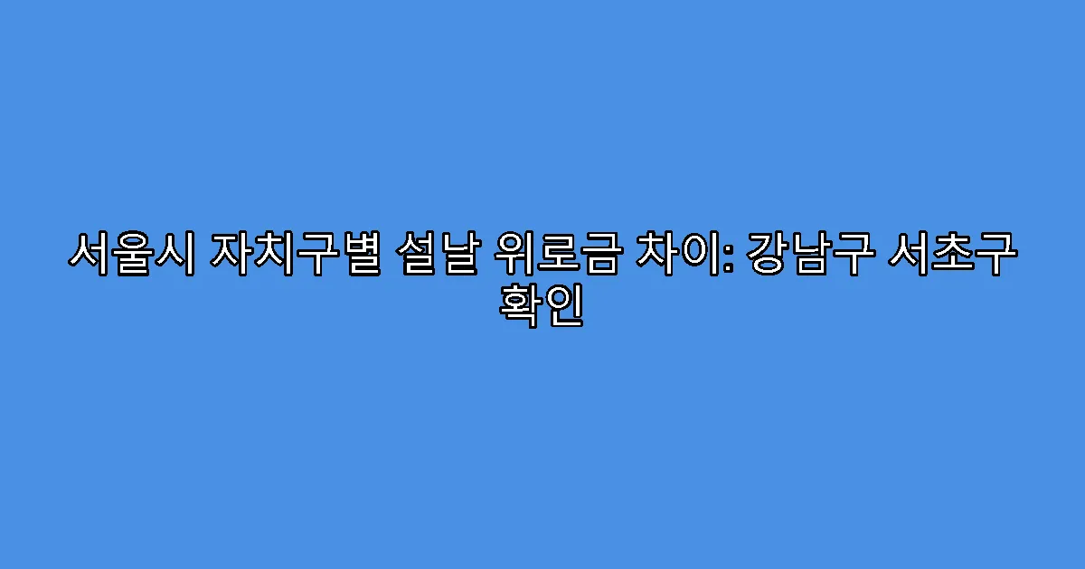 서울시 자치구별 설날 위로금 차이: 강남구 서초구 확인