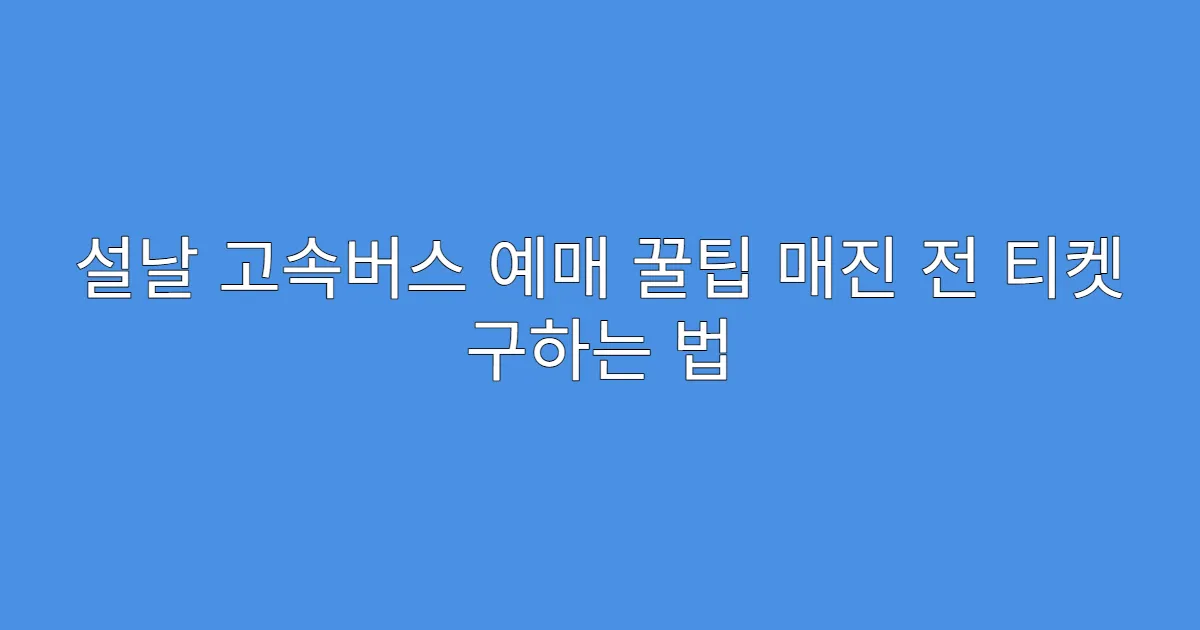 설날 고속버스 예매 꿀팁 매진 전 티켓 구하는 법