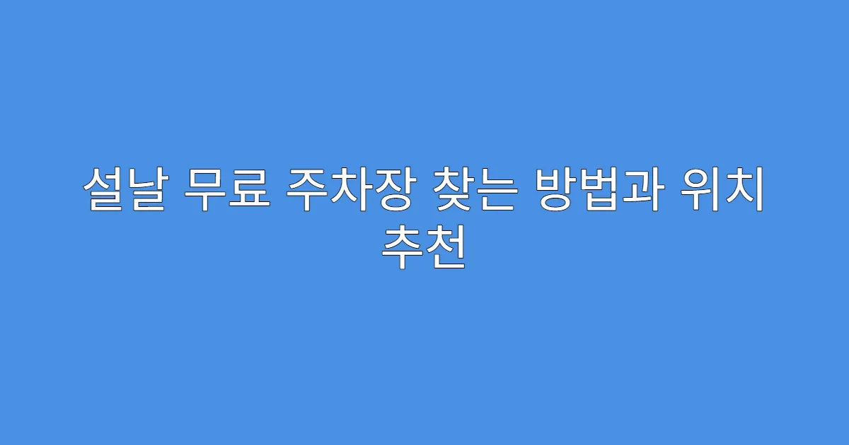 설날 무료 주차장 찾는 방법과 위치 추천