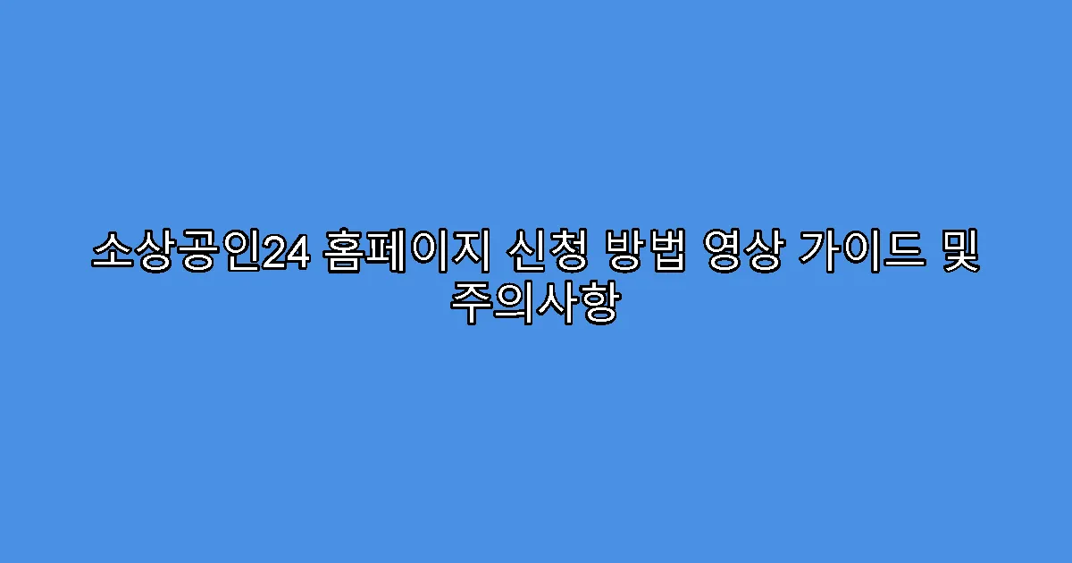 소상공인24 홈페이지 신청 방법 영상 가이드 및 주의사항
