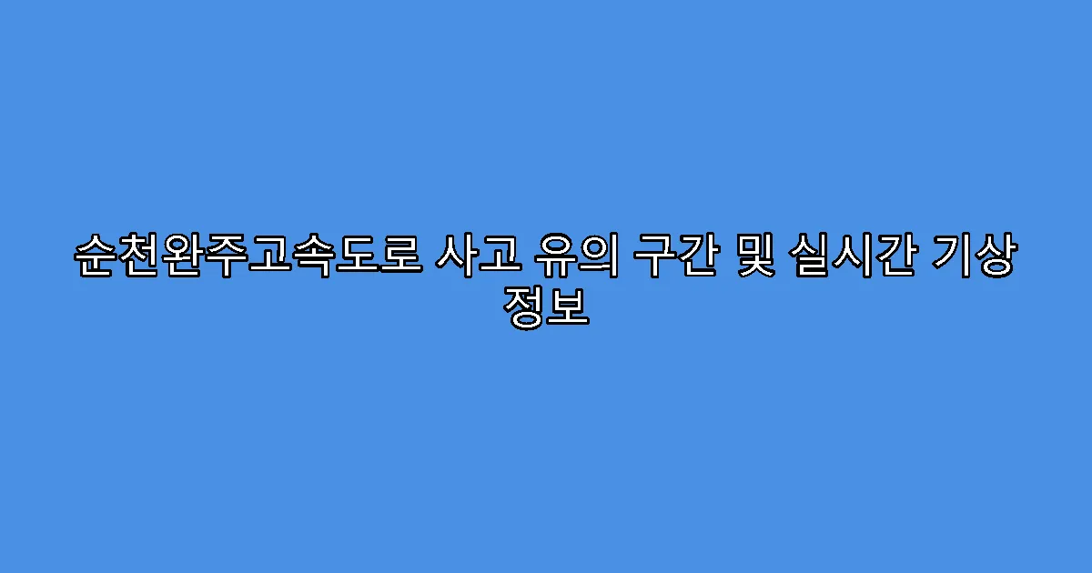 순천완주고속도로 사고 유의 구간 및 실시간 기상 정보