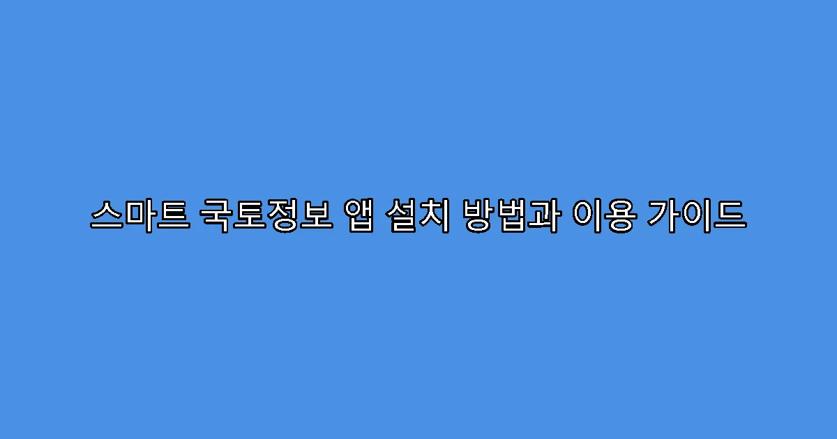 스마트 국토정보 앱 설치 방법과 이용 가이드