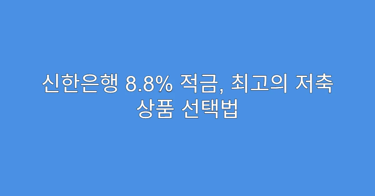 신한은행 8.8% 적금, 최고의 저축 상품 선택법