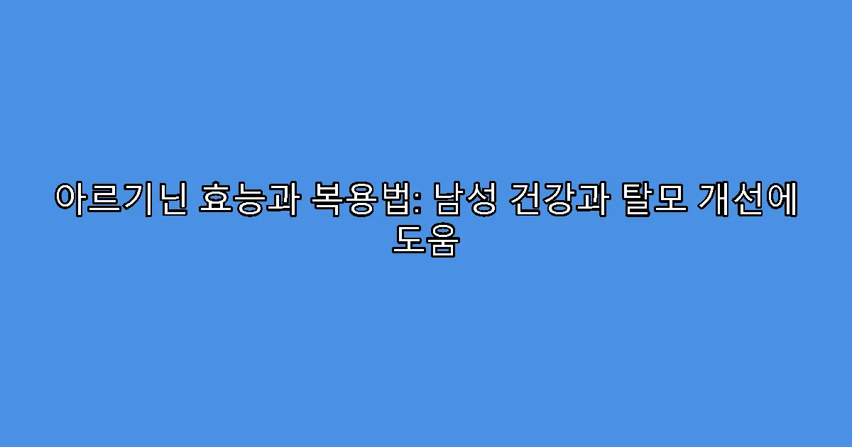 아르기닌 효능과 복용법: 남성 건강과 탈모 개선에 도움