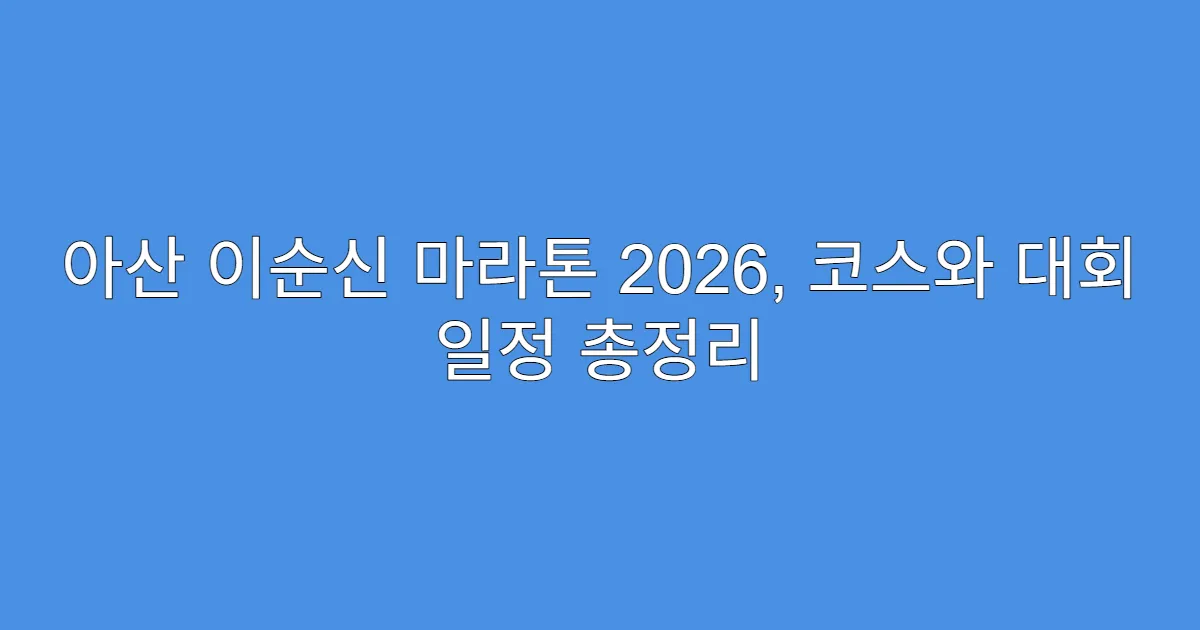 아산 이순신 마라톤 2026, 코스와 대회 일정 총정리