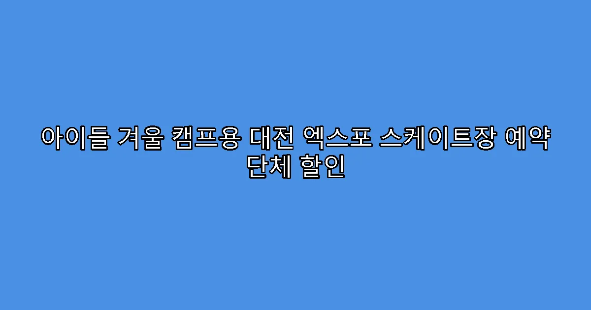 아이들 겨울 캠프용 대전 엑스포 스케이트장 예약 단체 할인