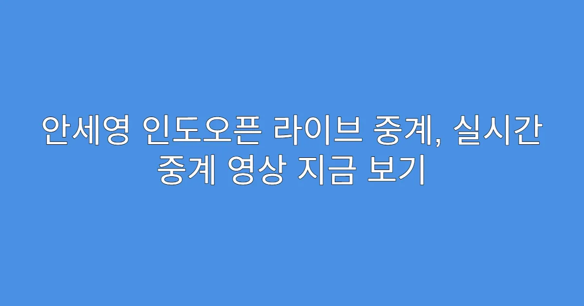 안세영 인도오픈 라이브 중계, 실시간 중계 영상 지금 보기