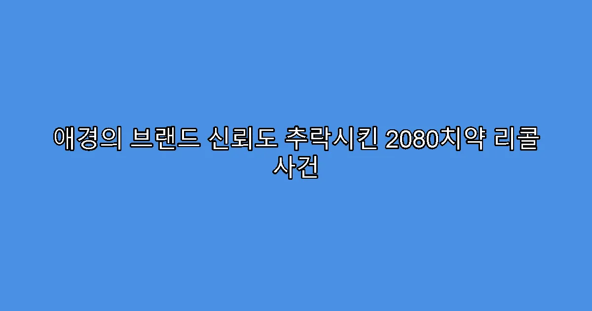 애경의 브랜드 신뢰도 추락시킨 2080치약 리콜 사건