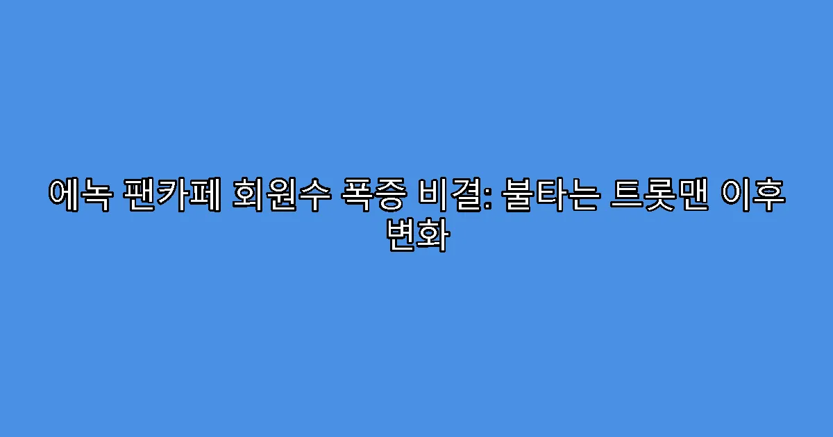 에녹 팬카페 회원수 폭증 비결: 불타는 트롯맨 이후 변화