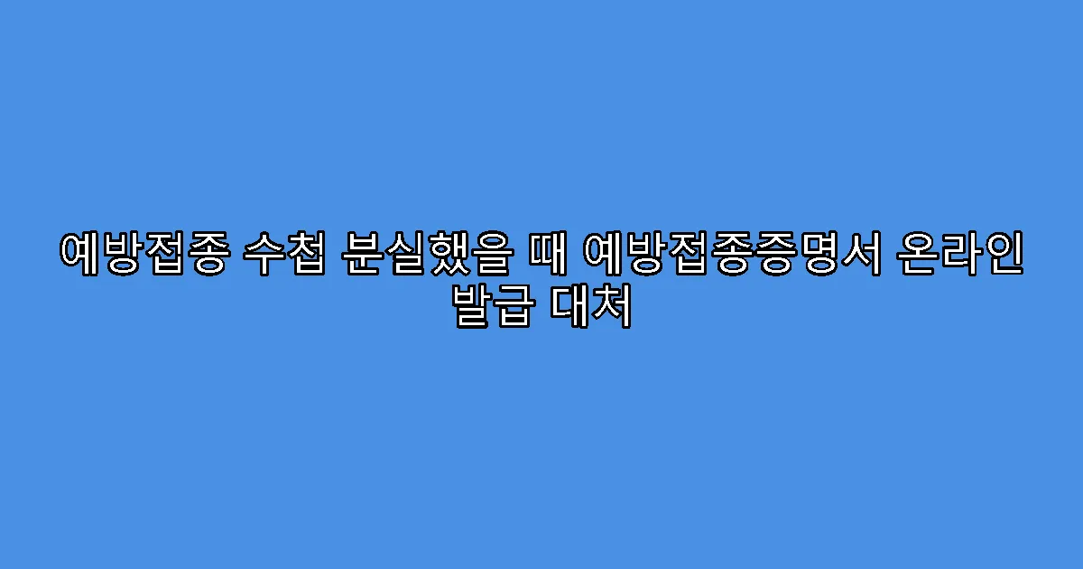 예방접종 수첩 분실했을 때 예방접종증명서 온라인 발급 대처