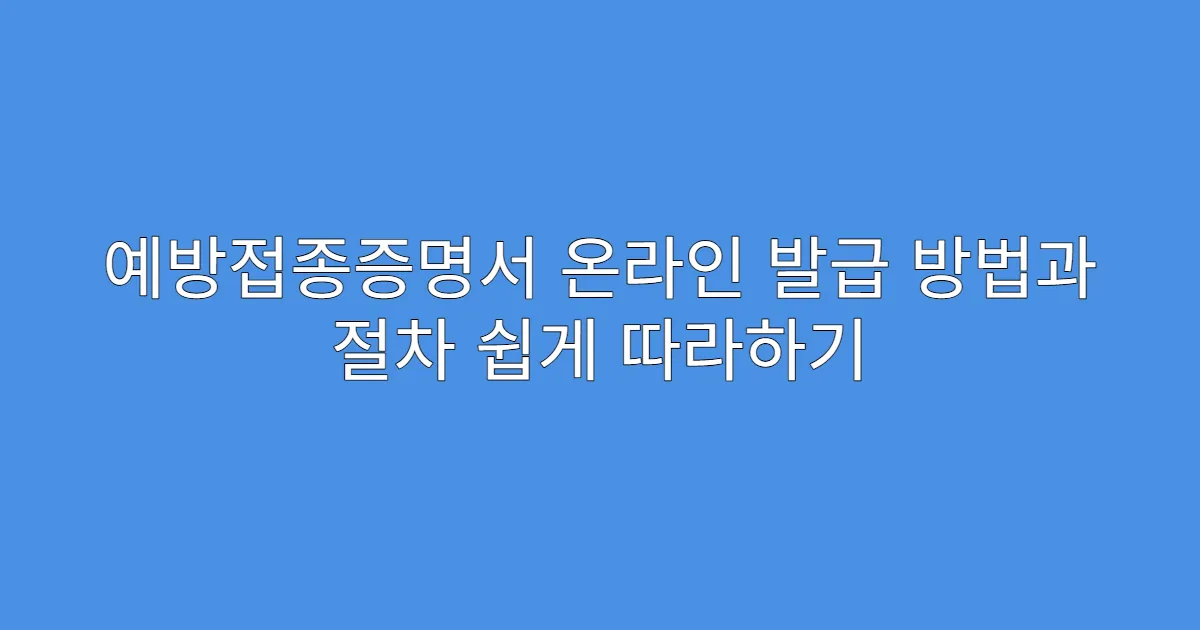 예방접종증명서 온라인 발급 방법과 절차 쉽게 따라하기