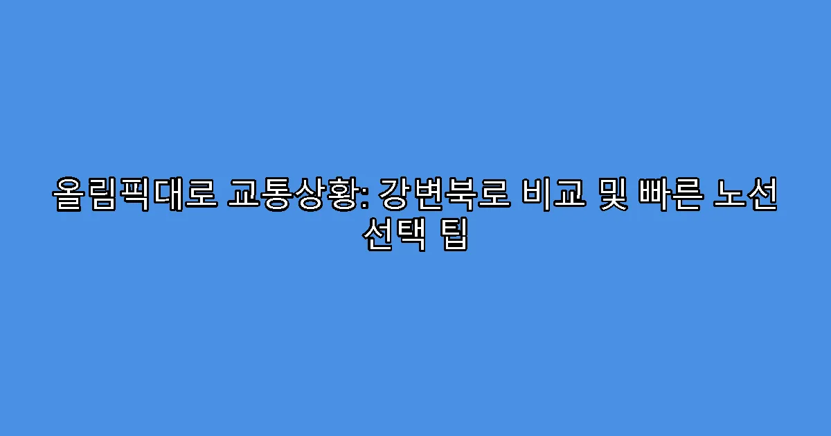 올림픽대로 교통상황: 강변북로 비교 및 빠른 노선 선택 팁