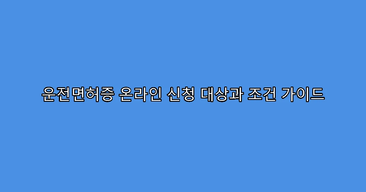 운전면허증 온라인 신청 대상과 조건 가이드