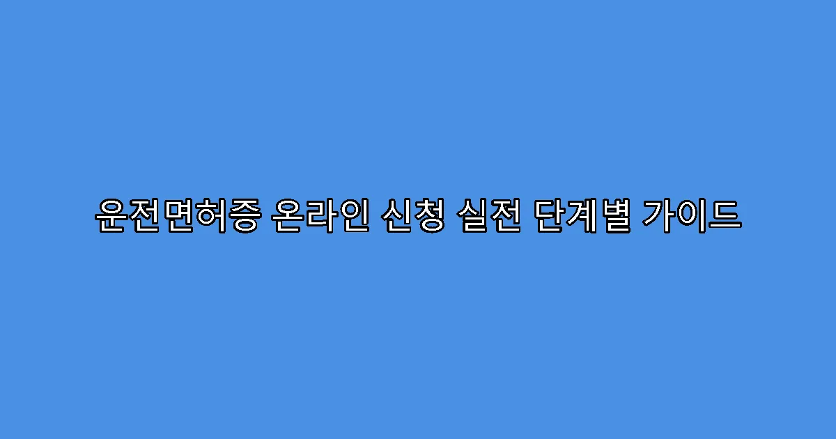 운전면허증 온라인 신청 실전 단계별 가이드