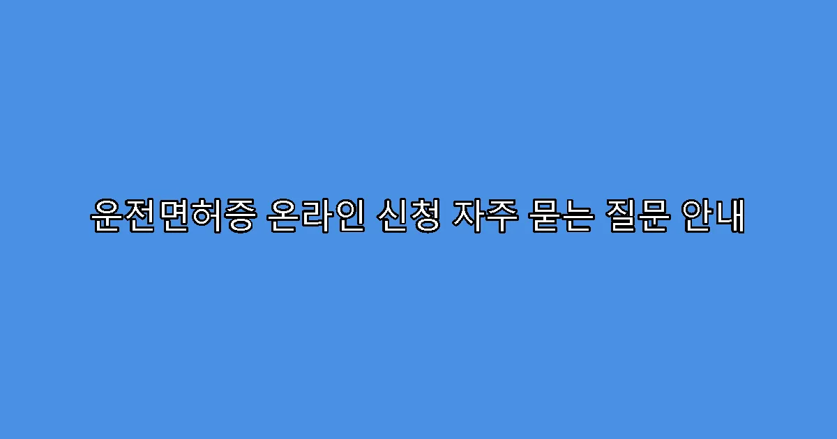 운전면허증 온라인 신청 자주 묻는 질문 안내