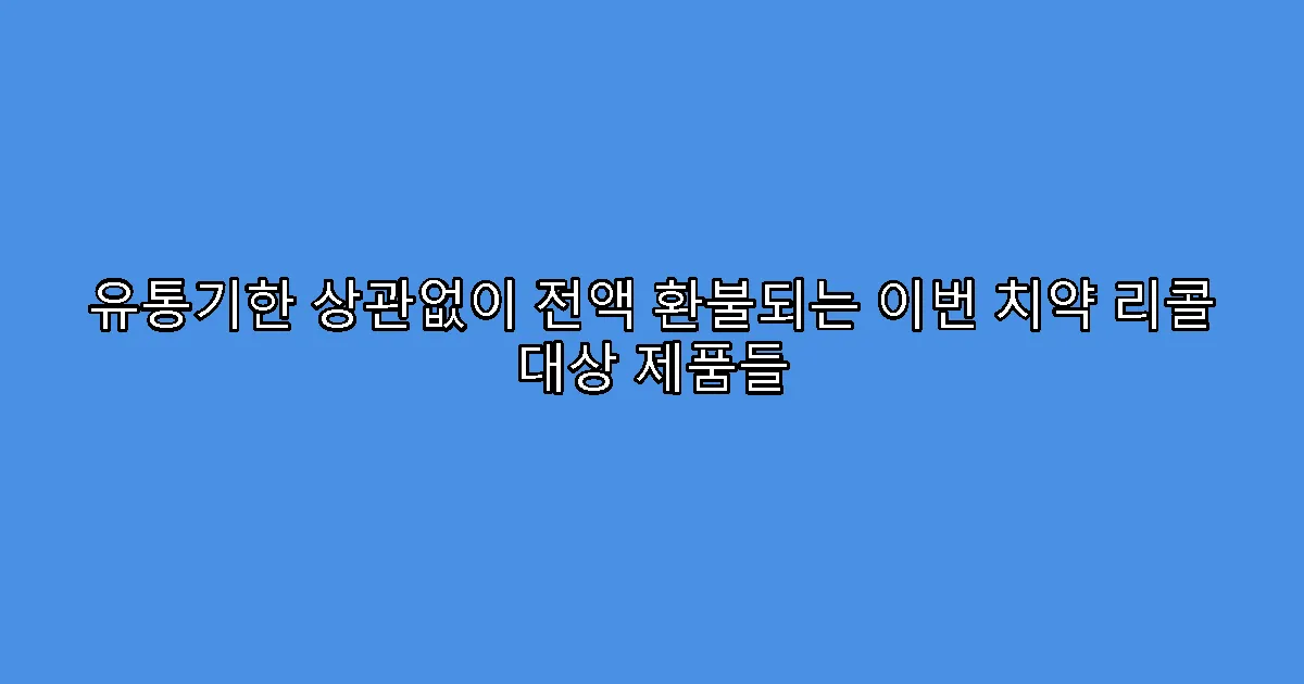유통기한 상관없이 전액 환불되는 이번 치약 리콜 대상 제품들