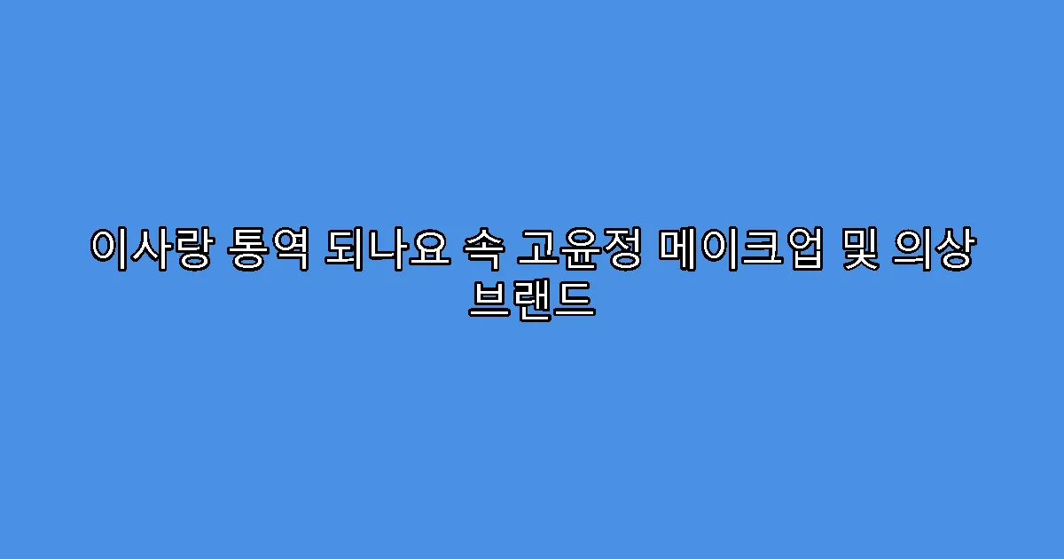 이사랑 통역 되나요 속 고윤정 메이크업 및 의상 브랜드