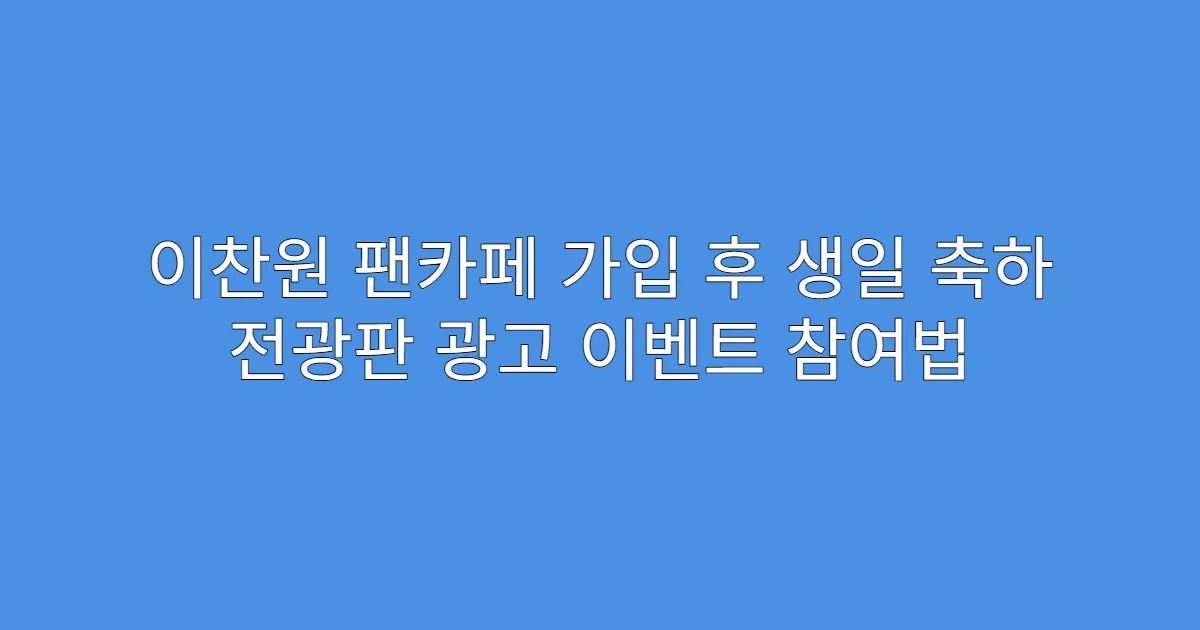 이찬원 팬카페 가입 후 생일 축하 전광판 광고 이벤트 참여법
