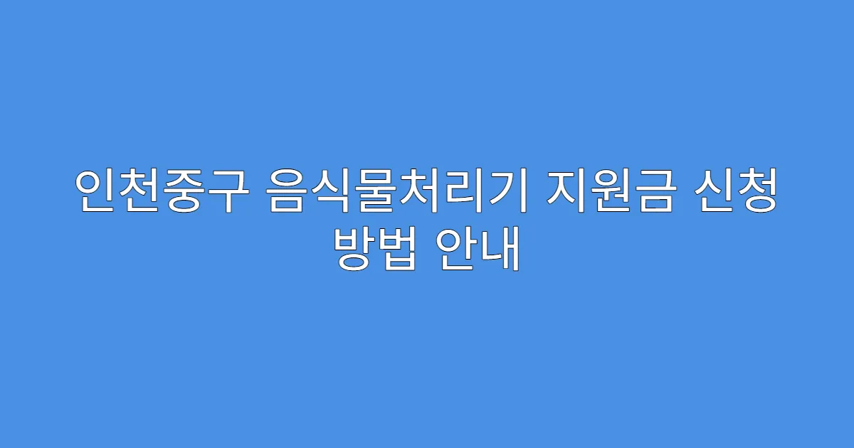 인천중구 음식물처리기 지원금 신청 방법 안내