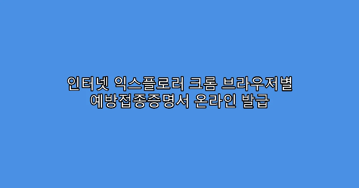 인터넷 익스플로러 크롬 브라우저별 예방접종증명서 온라인 발급
