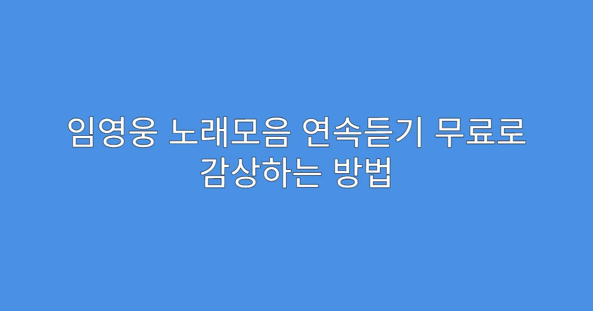 임영웅 노래모음 연속듣기 무료로 감상하는 방법