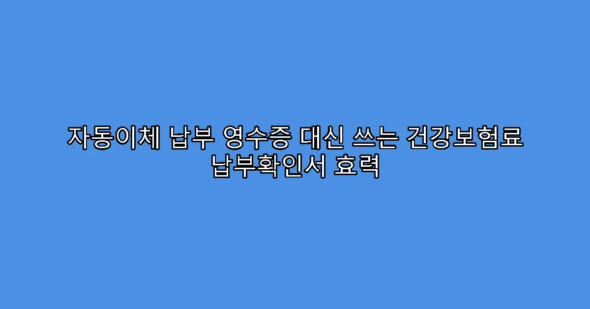 자동이체 납부 영수증 대신 쓰는 건강보험료 납부확인서 효력