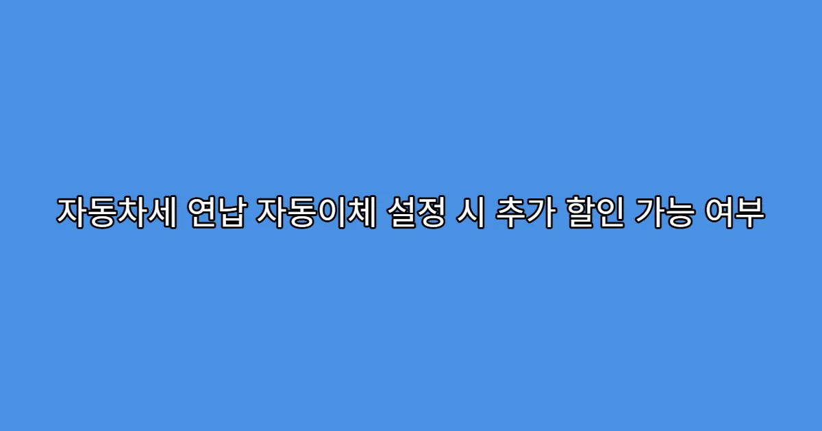 자동차세 연납 자동이체 설정 시 추가 할인 가능 여부