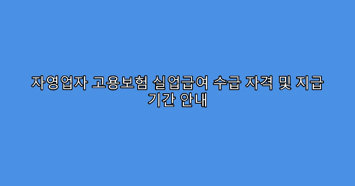 자영업자 고용보험 실업급여 수급 자격 및 지급 기간 안내