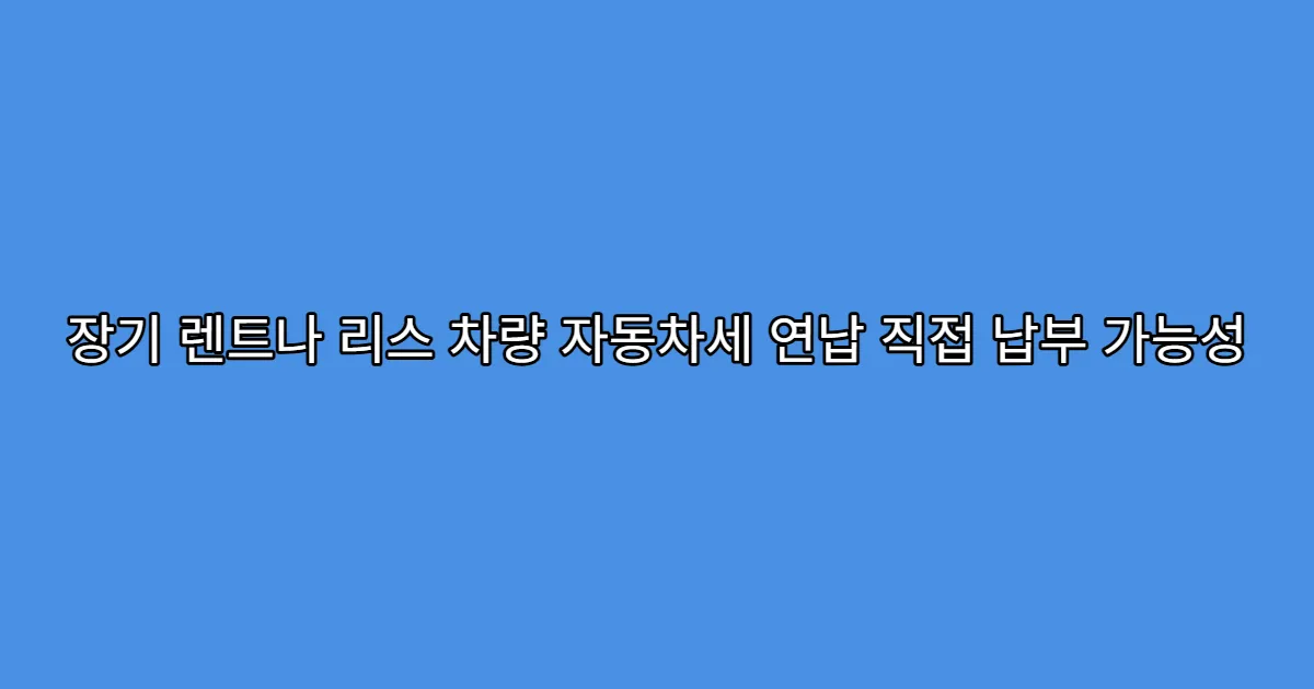 장기 렌트나 리스 차량 자동차세 연납 직접 납부 가능성