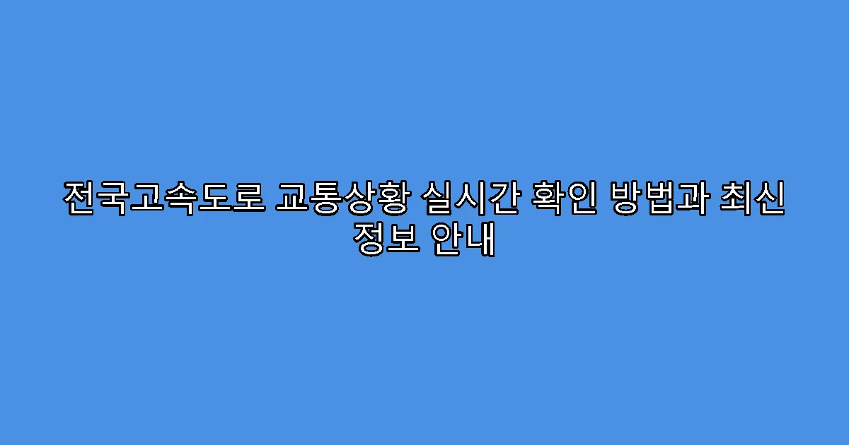 전국고속도로 교통상황 실시간 확인 방법과 최신 정보 안내