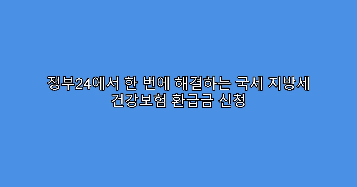 정부24에서 한 번에 해결하는 국세 지방세 건강보험 환급금 신청