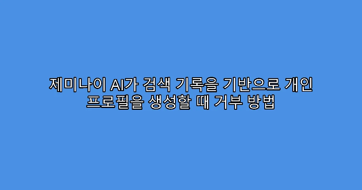 제미나이 AI가 검색 기록을 기반으로 개인 프로필을 생성할 때 거부 방법