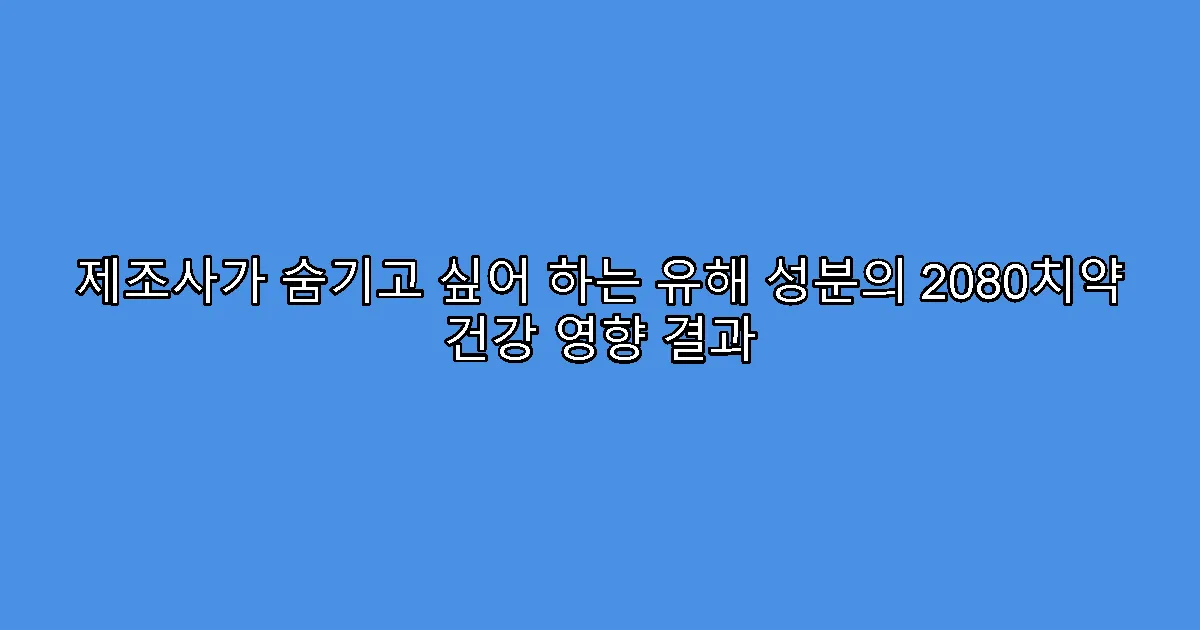 제조사가 숨기고 싶어 하는 유해 성분의 2080치약 건강 영향 결과