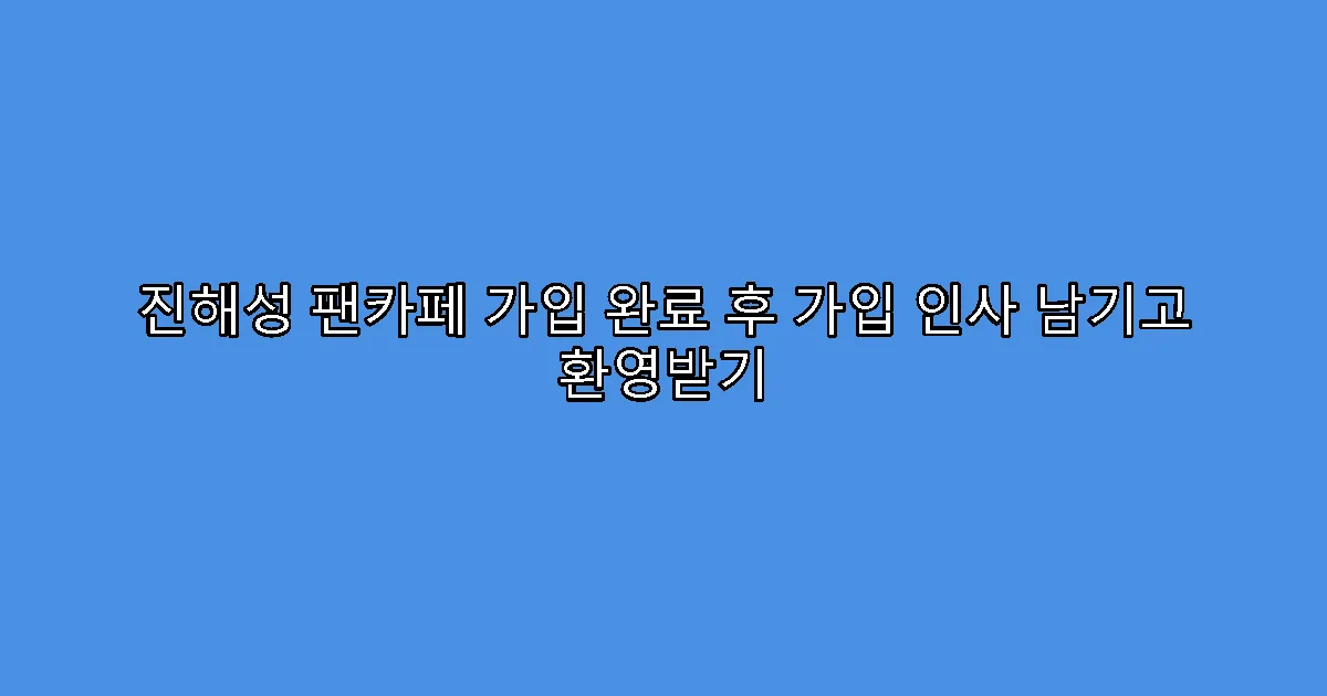 진해성 팬카페 가입 완료 후 가입 인사 남기고 환영받기
