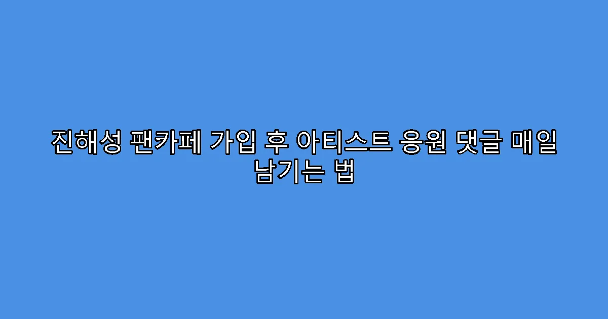 진해성 팬카페 가입 후 아티스트 응원 댓글 매일 남기는 법