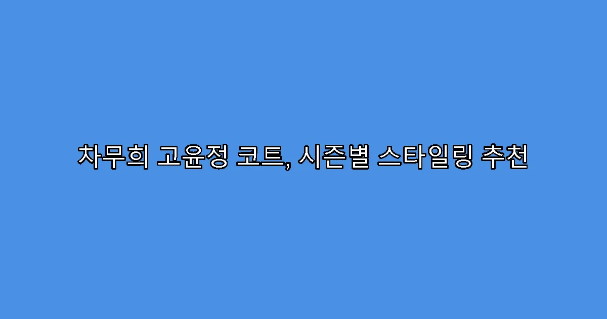 차무희 고윤정 코트, 시즌별 스타일링 추천