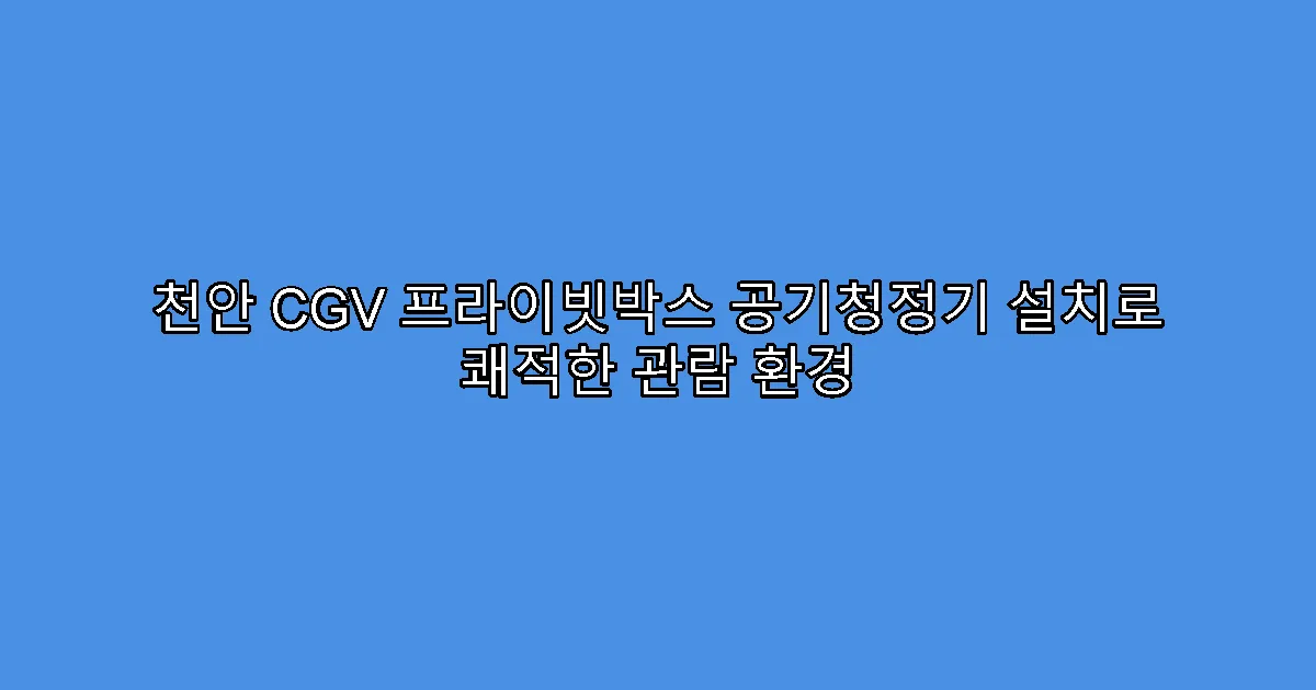 천안 CGV 프라이빗박스 공기청정기 설치로 쾌적한 관람 환경