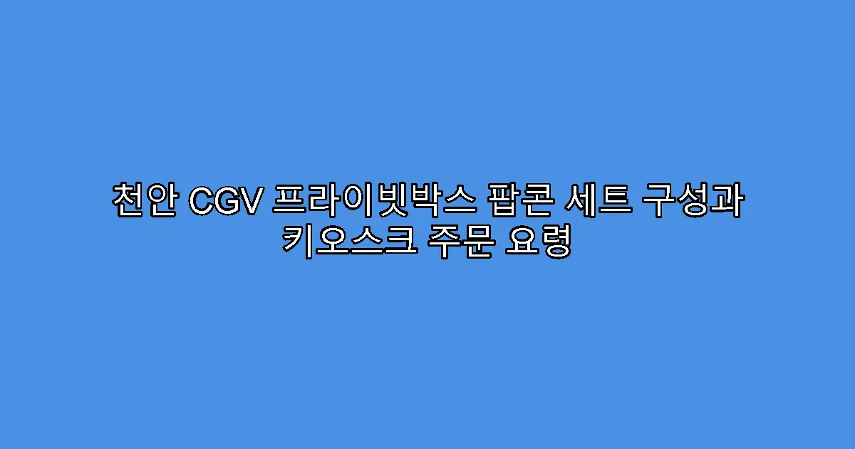 천안 CGV 프라이빗박스 팝콘 세트 구성과 키오스크 주문 요령