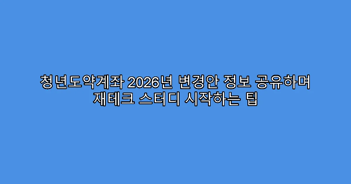 청년도약계좌 2026년 변경안 정보 공유하며 재테크 스터디 시작하는 팁