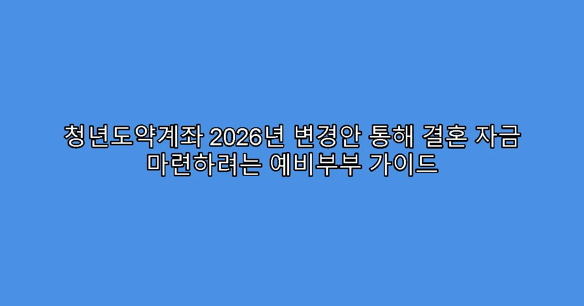 청년도약계좌 2026년 변경안 통해 결혼 자금 마련하려는 예비부부 가이드