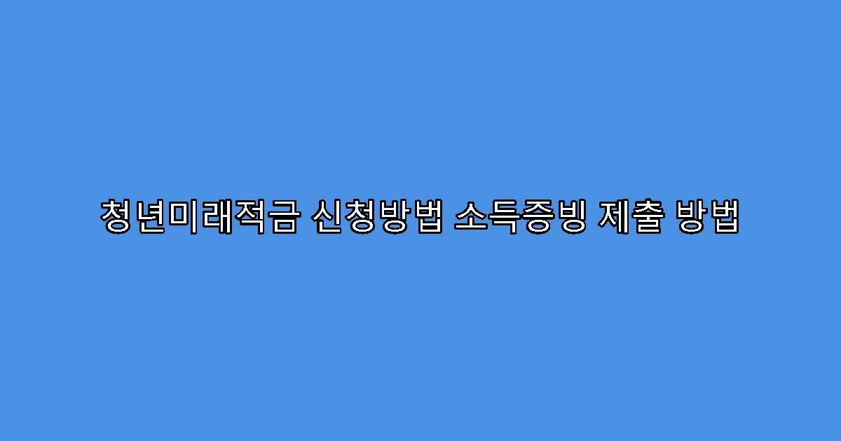 청년미래적금 신청방법 소득증빙 제출 방법
