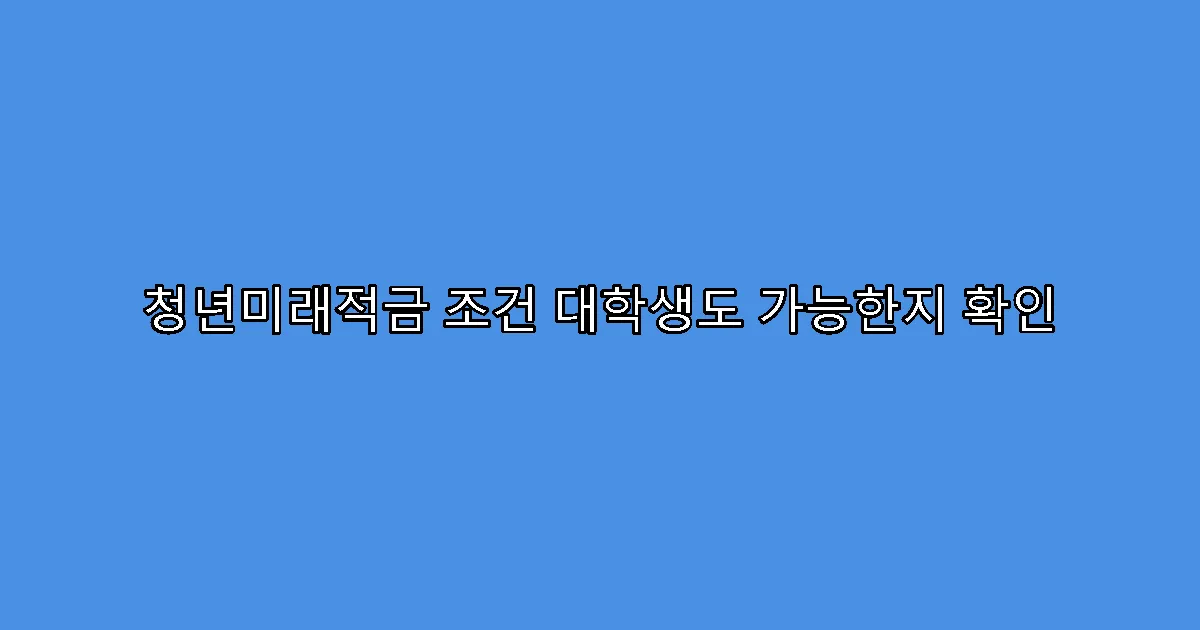 청년미래적금 조건 대학생도 가능한지 확인