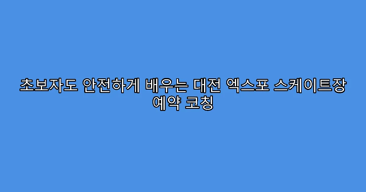 초보자도 안전하게 배우는 대전 엑스포 스케이트장 예약 코칭