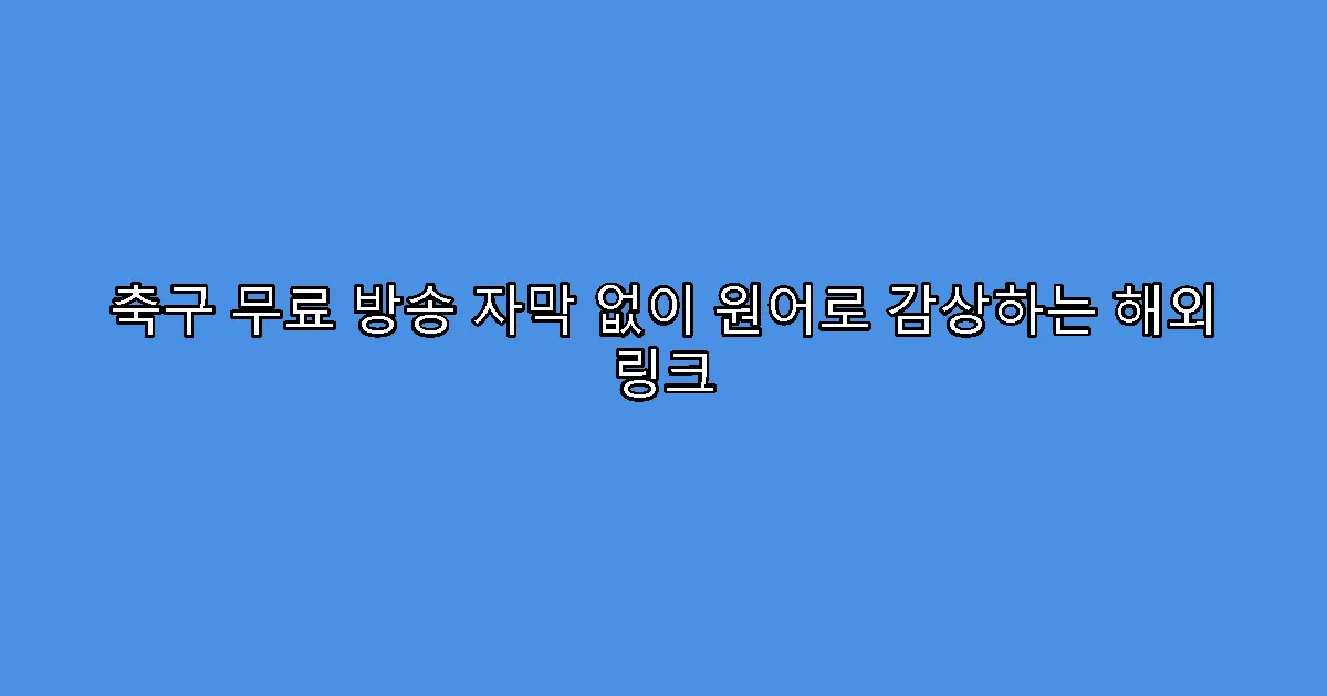 축구 무료 방송 자막 없이 원어로 감상하는 해외 링크