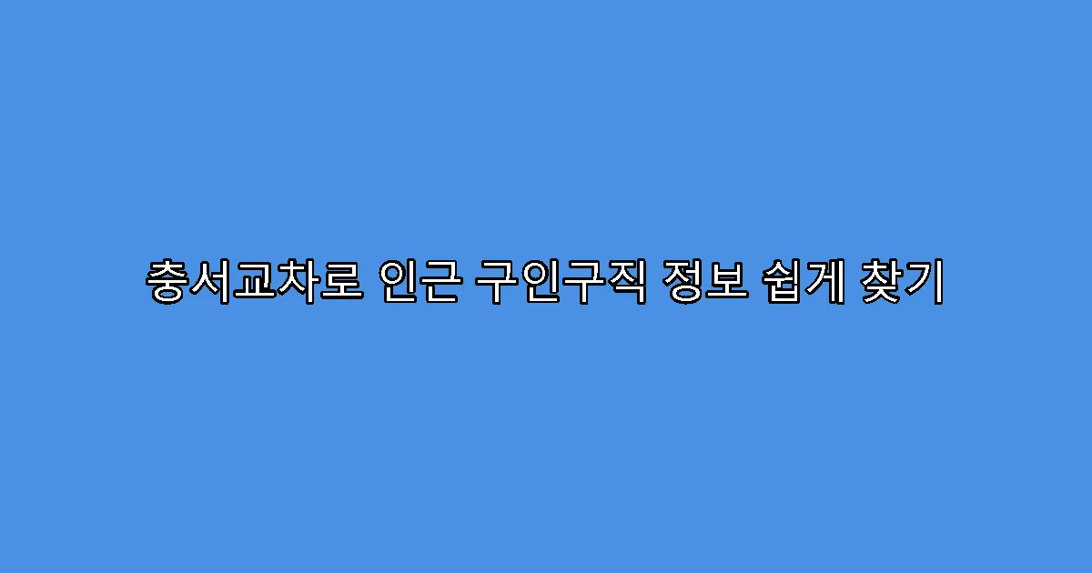 충서교차로 인근 구인구직 정보 쉽게 찾기