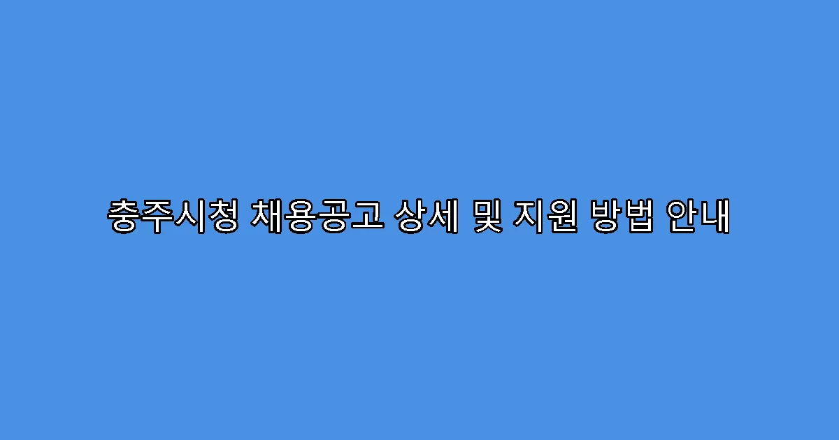 충주시청 채용공고 상세 및 지원 방법 안내