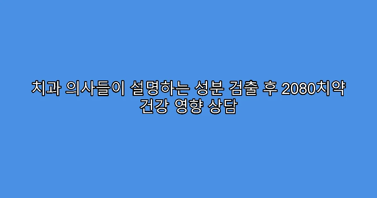 치과 의사들이 설명하는 성분 검출 후 2080치약 건강 영향 상담