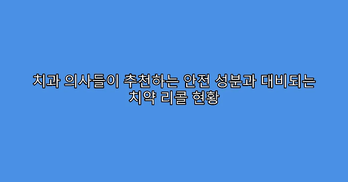 치과 의사들이 추천하는 안전 성분과 대비되는 치약 리콜 현황