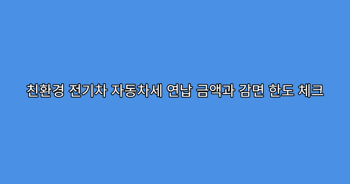 친환경 전기차 자동차세 연납 금액과 감면 한도 체크